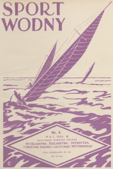 Sport Wodny : dwutygodnik poświęcony sprawom wioślarstwa, żeglarstwa, pływactwa, turystyki wodnej, jachtingu motorowego. R.10, 1934, nr 8
