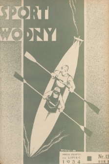 Sport Wodny : dwutygodnik poświęcony sprawom wioślarstwa, żeglarstwa, pływactwa, turystyki wodnej, jachtingu motorowego. R.10, 1934, nr 13