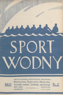 Sport Wodny : dwutygodnik poświęcony sprawom wioślarstwa, żeglarstwa, pływactwa, turystyki wodnej, jachtingu motorowego. R.10, 1934, nr 17