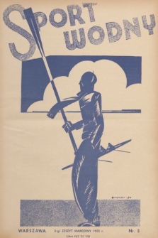 Sport Wodny : dwutygodnik poświęcony sprawom wioślarstwa, żeglarstwa, pływactwa, turystyki wodnej, jachtingu motorowego. R.11, 1935, nr 5