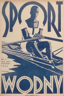 Sport Wodny : dwutygodnik poświęcony sprawom wioślarstwa, żeglarstwa, pływactwa, turystyki wodnej, jachtingu motorowego. R.11, 1935, nr 7