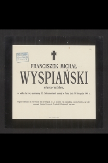 Franciszek Michał Wyspiański artysta-rzeźbiarz, w wieku lat 64 [...] zasnął w Panu dnia 10 listopada 1901 r. [...] Michał Wyspiański artysta-rzeźbiarz, w wieku lat 64 [...] zasnął w Panu dnia 10 listopada 1901 r. [...]