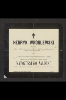 Henryk , Wróblewski Emeryt, urodzony na Podolu Rosyjskiem dnia 24 Stycznia 1839 r. [...] zmarł dnia 20-go Stycznia 1906 roku [...]