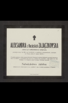 Aleksandra z Rucińskich Zajączkowska wdowa po nadkomisarzu kolejowym, przeżywszy lat 68 [...] zasnęła w Panu dnia 11. lipca 1903 r. [...]
