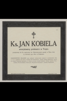 Ks. Jan Kobiela : emerytowany proboszcz w Tropiu [...] zasnął w Panu dnia 13. czerwca 1914 roku w Krakowie