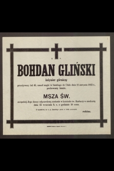 Ś. p. Bohdan Gliński, inżynier górniczy, przeżywszy lat 46 zmarł [...] dnia 21 sierpnia 1932 r. [...]