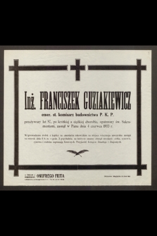 Inż. Franciszek Guziakiewicz, emer. st. komisarz budownictwa P. K. P., przeżywszy lat 57 [...] zasnął w Panu dnia 4 czerwca 1933 r. [...]