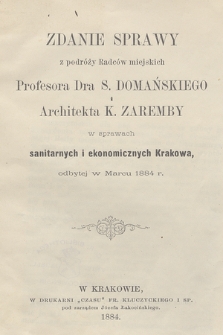 Zdanie sprawy z podróży radców miejskich profesora dra S. Domańskiego i architekta K. Zaremby w sprawach sanitarnych i ekonomicznych Krakowa odbytej w narcu 1884 r.