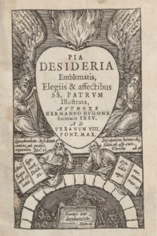 Pia Desideria Emblematis, Elegiis & affectibus SS. Patrvm Illustrata, Avthore Hermanno Hvgone Societatis Iesv. Ad Vrbanvm VIII. Pont. Max.