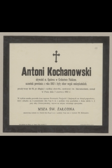 Antoni Kochanowski : obywatel m. Opatowa w Królestwie Polskim, uczestnik powstania z roku 1863 i były oficer wojsk meksykańskich, [...] zasnął w Panu dnia 7 czerwca 1902 r.