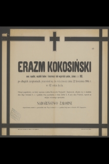 Erazm Kokosiński : emer. inspektor, naczelny budowy i konserwacji kolei węgierskich państw., żołnierz z r. 1863, [...] przeniósł się do wieczności dnia 22 kwietnia 1904 r. w 62 roku życia