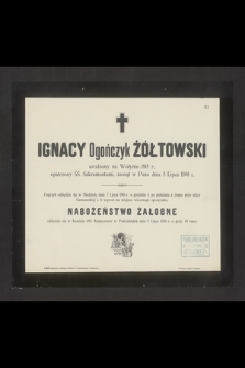 Ignacy Ogończyk Żółtowski urodzony na Wołyniu 1815 r. [...] zasnął w Panu dnia 5 Lipca 1901 r. [...]