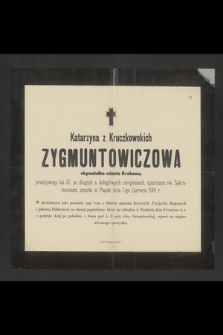 Katarzyna z Kruczkowskich Zygmuntowiczowa obywatelka miasta Krakowa, przeżywszy lat 37 [...] zmarła w Piątek dnia 7-go Czerwca 1901 r. [...]