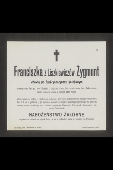 Franciszka Z Liszkiewiczów Zygmunt wdowa po funkcyonaryuszu kolejowym przeżywszy lat 40 [...] zmarła dnia 4 lutego 1913 roku [...]