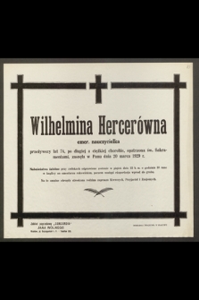 Wilhelmina Hercerówna, emer. nauczycielka, przeżywszy lat 74 [...] zasnęła w Panu dnia 20 marca 1929 r. [...]