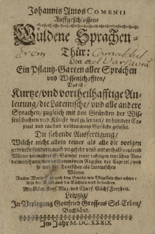 Johannis Amos Comenii Auffgeschlossene Güldene Sprachen-Thür oder Ein Pflantz-Garten aller Sprachen und Wissenschafften das ist: ... Anleitung, die Lateinische und alle andere Sprachen ... zu lernen ...