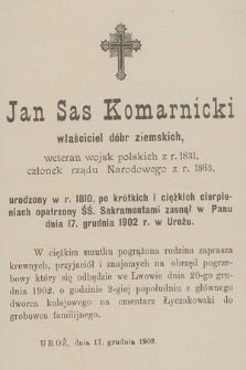 Jan Sas Komarnicki : właściciel dóbr ziemskich, weteran wojsk polskich z r. 1831, członek rządu Narodowego z r. 1863, [...] zasnął w Panu dnia 17. grudnia 1902 r. w Urożu