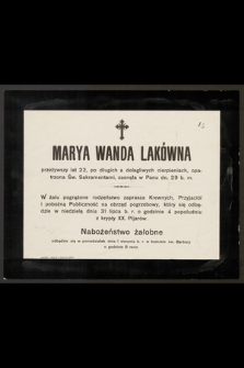 Marya Wanda Lakówna przeżywszy lat 22, [...] zasnęła w Panu dn. 29 b.m. [...] obrzęd pogrzebowy, który się odbędzie w niedzielę dnia 31 lipca b. r. [...]