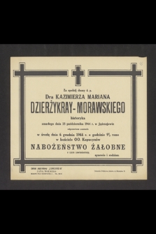 Za spokój duszy ś. p. Dra Kazimierza Mariana Dzierżykraya-Morawskiego historyka [...] odprawione zostanie [...] w środę 6 grudnia 1944 r. [...] nabożeństwo żałobne [...]