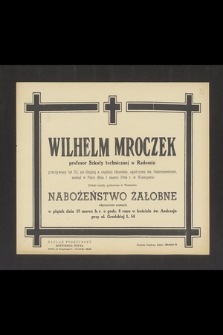 Wilhelm Mroczek profesor Szkoły technicznej w Radomiu [...], zasnął w Panu dnia 1 marca 1944 r. w Warszawie [...] nabożeństwo żałobne odprawione zostanie w piątek dnia 10 marca b. r. [...]