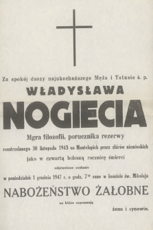 Za spokój duszy [...] Władysława Nogiecia mgra filozofii, porucznika rezerwy rozstrzelanego 30 listopada 1943 na Montelupich przez zbirów niemieckich jako w czwartą bolesną rocznicę śmierci odprawione zostanie w poniedziałek 1 grudnia 1947 r. [...],nabożeństwo żałobne [...]