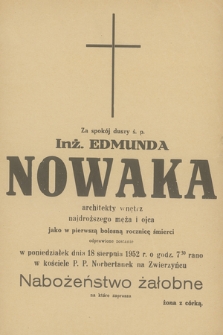 Za spokój duszy ś. p. inż. Edmunda Nowaka architekty wnętrz [...] jako w pierwszą bolesną rocznicę śmierci odprawione zostanie w poniedziałek dnia 18 sierpnia 1952 r. [...] nabożeństwo żałobne [...]