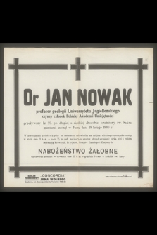 Dr Jan Nowak profesor geologii Uniwersytetu Jagiellońskiego, czynny członek Polskiej Akademii Umiejętności [...], zasnął w Panu dnia 18 lutego 1940 r. [...]