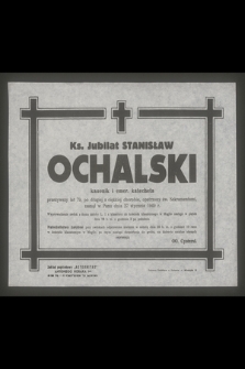 Ks. Jubilat Stanisław Ochalski kanonik i emer. katecheta [...], zasnął w Panu dnia 27 stycznia 1949 r. [...]