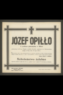 Józef Opiłło b. profesor gimnazjalny w Wilnie [...], zasnął w Panu dnia 19 lipca 1942 r. [...]