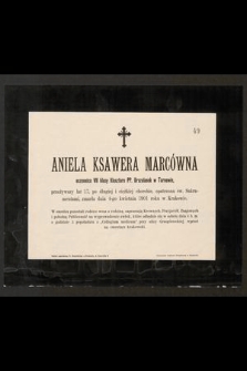 Aniela Ksawera Marcówna uczennica VII klasy Klasztoru PP. Urszulanek w Tarnowie, przeżywszy lat 17, [...] zmarł dnia 4-go kwietnia 1901 roku w Krakowie [...]