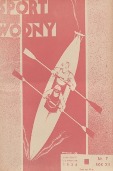 Sport Wodny : dwutygodnik poświęcony sprawom wioślarstwa, żeglarstwa, pływactwa, turystyki wodnej, jachtingu motorowego. R.12, 1936, nr 7