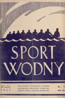 Sport Wodny : dwutygodnik poświęcony sprawom wioślarstwa, żeglarstwa, pływactwa, turystyki wodnej, jachtingu motorowego. R.13, 1937, nr 5