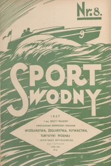 Sport Wodny : dwutygodnik poświęcony sprawom wioślarstwa, żeglarstwa, pływactwa, turystyki wodnej, jachtingu motorowego. R.13, 1937, nr 8