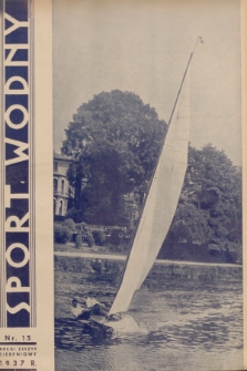 Sport Wodny : dwutygodnik poświęcony sprawom wioślarstwa, żeglarstwa, pływactwa, turystyki wodnej, jachtingu motorowego. R.13, 1937, nr 15