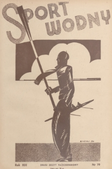 Sport Wodny : dwutygodnik poświęcony sprawom wioślarstwa, żeglarstwa, pływactwa, turystyki wodnej, jachtingu motorowego. R.13, 1937, nr 19