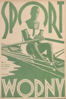 Sport Wodny : dwutygodnik poświęcony sprawom wioślarstwa, żeglarstwa, pływactwa, turystyki wodnej, jachtingu motorowego. R.14, 1938, nr 9