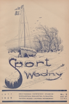 Sport Wodny : dwutygodnik poświęcony sprawom wioślarstwa, żeglarstwa, pływactwa, turystyki wodnej, jachtingu motorowego. R.15, 1939, nr 2