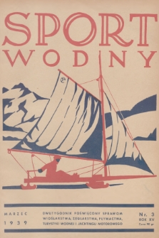 Sport Wodny : dwutygodnik poświęcony sprawom wioślarstwa, żeglarstwa, pływactwa, turystyki wodnej, jachtingu motorowego. R.15, 1939, nr 3