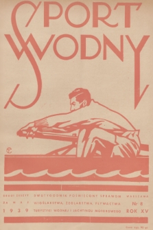 Sport Wodny : dwutygodnik poświęcony sprawom wioślarstwa, żeglarstwa, pływactwa, turystyki wodnej, jachtingu motorowego. R.15, 1939, nr 8