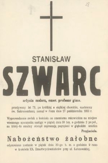 Stanisław Szwarc artysta malarz, emer. profesor gimn. przeżywszy lat 73 [...] zasnął w Panu dnia 27 października 1953 r. [...]