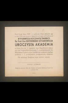 Dnia 14-go maja 1949 r. o godzinie 10-tej odbędzie się w Auli Uniwersytetu Jagiellońskiego w Krakowie w pierwszą rocznicę śmierci Śp. Prof. Dra Dezyderego Szymkiewicza uroczysta akademia [...]