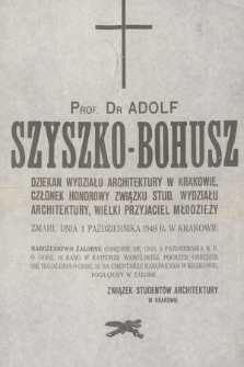 Adolf Szyszko-Bohusz Dziekan Wydziału Architektury w Krakowie, Członek honorowy Związku Stud. Wydziału Architektury, wielki przyjaciel młodzieży zmarł dnia 1 października 1948 r. w Krakowie [...]