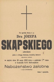 Za spokój duszy ś. p. Dra Józefa Skąpskiego adwokata jako w drugą bolesną rocznicę śmierci odprawione zostanie w piątek dnia 30 maja 1952 roku o godzinie 7.30 rano w kościele O.O. Reformatów [...]