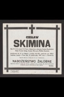 Czesław Skimina Ppłk. W.P., D-ca kursu C.W.Piech. w Rembertowie, odznaczony Krzyżem Niepodległości, Złotym Krzyżem Zasługi, Krzyżem Walecznych, Medalem Zwycięstwa przeżywszy lat 48 [...] zasnął w Panu dnia 12 października 1947 r roku w Warszawie [...]