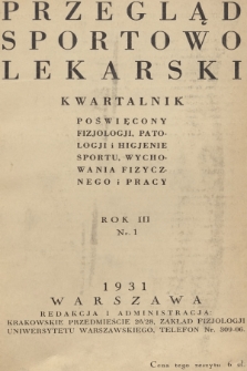 Przegląd Sportowo-Lekarski : kwartalnik poświęcony fizjologji, patologji i higjenie sportu, wychowania fizycznego i pracy. R.3, 1931, nr 1