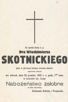 Za spokój dusz ś. p. Dra Włodzimierza Skotnickiego jako w pierwszą rocznicę śmierci odprawione zostanie we wtorek dnia 22 grudnia 1953 r. o godz. 7.30 rano […]