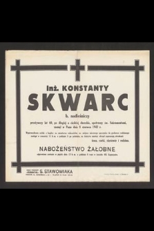 Inż. Konstanty Skwarc b. nadleśniczy przeżywszy lat 60 [...] zasnął w Panu dnia 8 czerwca 1942 r. [...]