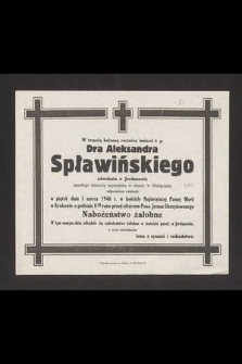 W trzecią bolesną rocznicę śmierci ś. p. Dra Aleksandra Spławińskiego adwokata w Jordanowie zmarłego śmiercią męczeńską w obozie w Oświęcimiu [...]