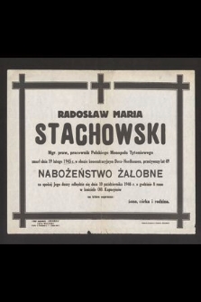 Radosław Maria Stachowski magister praw, pracownik Polskiego Monopolu Tytoniowego zmarł dnia 19 lutego 1945 r. w obozie koncentracyjnym Dora-Nordhausen, przeżywszy lat 49 [...]