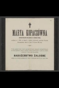 Marya Kopaczówna : emerytowana Nauczycielka szkoły wydziałowej im. św. Scholastyki w Krakowie, [...] zmarła w dniu 17 Stycznia 1901 roku